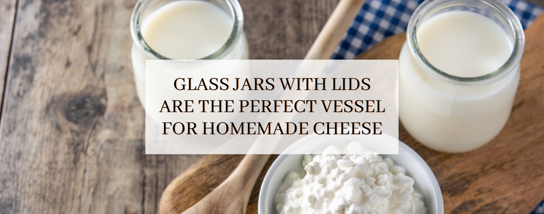 Glass Jars With Lids Are the Perfect Vessel for Homemade Cheese